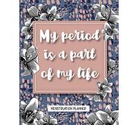 My Period Is A Part Of My Life: Menstruation Planner Schedule And Remember All Your Own Checked Things As Well As Track Your Period Flow Aches And PMS