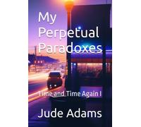 My Perpetual Paradoxes: Time and Time Again I: 1