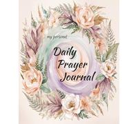 My Personal Daily Prayer Journal: 110 softly colored floral pages for reflecting gratitude and prayer