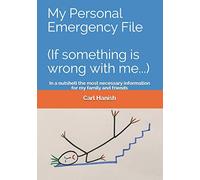 My Personal Emergency File (If something is wrong with me...): In a nutshell the most necessary information for my family and friends