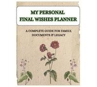 My Personal Final Wishes Planner: A Complete Guide for Family, Documents & Legacy | Everything Your Loved Ones Need to Know When You’re Gone | Record Your Accounts, Belongings & Final Wishes