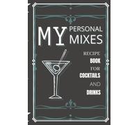 My Personal Mixes: Recipe Book for Cocktails and Drinks: Make your own Cocktail Recipe Book 6x9 inches, 120 pages for over 50 recipes and a customizable table of contents