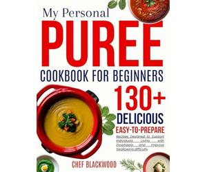 my personal puree cookbook for beginners: Delicious, Easy to Prepare Recipes Designed to Support Individuals Living with Dysphagia and Improve Swallowing difficulty