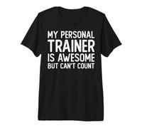 My Personal Trainer is Awesome But Can't Count Funny Workout Premium T-Shirt