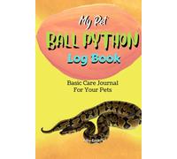 My Pet Ball Python Log Book: Daily Pets Care Journal With Medical Vaccination | Record All Important Details Of Your Pets | My First Pets Care Record Book