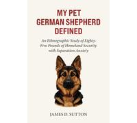 My Pet German Shepherd Defined: An Ethnographic Study of Eighty-Five Pounds of Homeland Security with Separation Anxiety: 3 (My Pet Defined)