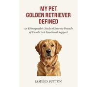 My Pet Golden Retriever Defined: An Ethnographic Study of Seventy Pounds of Unsolicited Emotional Support (My Pet Defined)