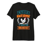 My Pet is Awesome It Makes Me Breakfast Chicken Egg Farmer Premium T-Shirt