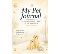 My Pet Journal: A Guided Memory Keeper for the Dog You Love: Capture Milestones, Health Logs, Training Notes, and Everyday Joys with Your Dog