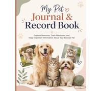 My Pet Journal & Record Book: Capture Memories, Track Milestones, and Keep Important Information About Your Beloved Pet