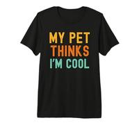 My pet Thinks I'm Cool pet Owner pet mom Funny pet dad Premium T-Shirt