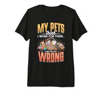 My Pets Think I Work for Them They're Not Wrong Premium T-Shirt