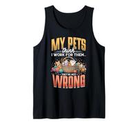 My Pets Think I Work for Them They're Not Wrong Tank Top