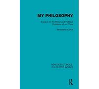 My Philosophy: Essays on the Moral and Political Problems of our Time (Benedetto Croce: Collected Works)