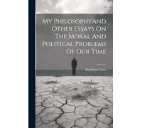 My PhilosophyAnd Other Essays On The Moral And Political Problems Of Our Time
