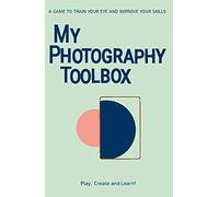 My Photography Toolbox: A Game to Refine your Eye and Improve your Skills: A Game to Refine your Eye and Improve your Skills