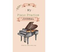 My Piano Practice Journal: A Weekly Practice Planner for Piano Students