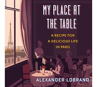 My Place At The Table: A Recipe for a Delicious Life in Paris