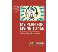 My Plan For Living To 156: Imaginatively extend your lifetime to transform how you live in the present