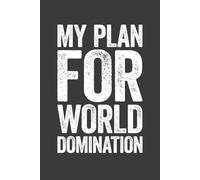 My Plan For World Domination: 6 x 9 Blank Lined Notebook Journal - Funny Saying Sarcastic Work Gag Gift for Office Workers, Coworkers, Employees, Adults, Boss
