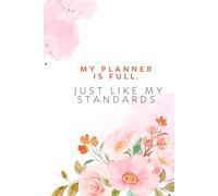 My Planner Is Full Just Like My Standards: Undated Daily Planner for Women: Hourly Schedule, Meal Tracker, Gratitude Journal, To-Do List & Notes - ... Design for Goal Setting and Productivity