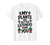 My Plants are Better Listeners Than You Funny Gardener T-Shirt