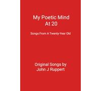 My Poetic Mind At 20: Original Poetry/Lyrics From A Twenty-Year Old