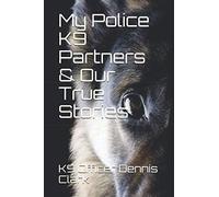 My Police K9 Partners & Our True Stories