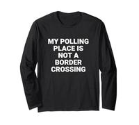 My Polling Place is Not a Border Crossing Voter Rights Long Sleeve T-Shirt