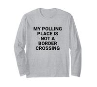 My Polling Place is Not a Border Crossing Voter Rights Long Sleeve T-Shirt