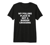 My Polling Place is Not a Border Crossing Voter Rights Premium T-Shirt