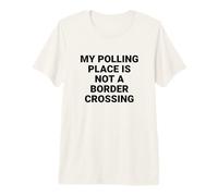 My Polling Place is Not a Border Crossing Voter Rights Premium T-Shirt