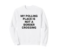 My Polling Place Is Not a Border Crossing Voter Rights Sweatshirt