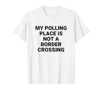 My Polling Place is Not a Border Crossing Voter Rights T-Shirt