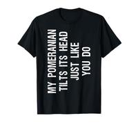 My Pomeranian Dog Tilts Its Head Funny Pom T-Shirt