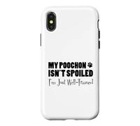 My Poochon Isn't Spoiled I'm Just Well Trained Funny Case for iPhone X/XS
