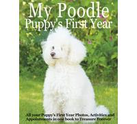 My Poodle Puppy's First Year: All your Puppy's First Year Photos, Activities and Appointments in one book to Treasure Forever, gifts, Dogs Memory ... chart and pampered pup appointments etc.