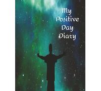 My Positive Day Diary: Daily Journal with prompt questions to encourage a positive perspective and outlook on life.