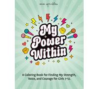 My Power Within: A Coloring Book for Finding My Strength, Voice, and Courage for Girls Ages 7-12 (The Empower & Shine Series for Girls)