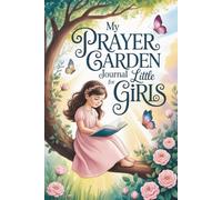 My Prayer Garden Journal for Little Girls: A 60-Day Christian Activity Devotional for Gratitude, Courage, Kindness, Peace & Confidence