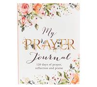 My Prayer Journal - 120 Days of Prayer, Reflection and Praise