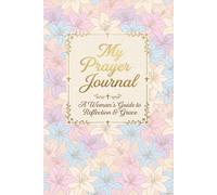 My Prayer Journal: A Woman's Guide to Reflection and Grace