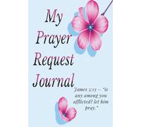 My Prayer Request Journal: Track Prayers, Record Outcomes, and Reflect on God’s Faithfulness