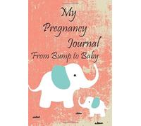 My Pregnancy Journal From Bump To Baby: Pregnancy Journal For Mom | Mom's Pregnancy Journal For Notes and Memories | The First-Time Mom's Pregnancy Gift Journal