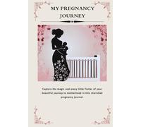 My Pregnancy Journey: A Guided Journal to Record Every Milestone, Memory, and Special Moment from Bump to Birth