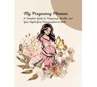My Pregnancy Planner: A Complete Guide to Pregnancy, Health, and Your Rights from Preconception to Birth