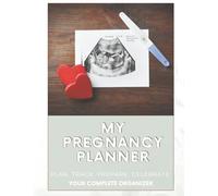 My Pregnancy Planner: A Complete Pregnancy Organizer with Medical, Financial & Nursery Planning + Weekly Baby Growth Journal
