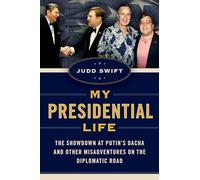 My Presidential Life: The Showdown at Putin's Dacha and Other Misadventures on the Diplomatic Road