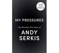 My Pressures : The Bizarrely True Story of Andy Serkis