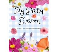 My Pretty Blossom: A Bold & Easy Floral Art Coloring Book For Relaxation And Fun Leisure.